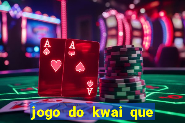 jogo do kwai que ganha dinheiro